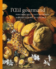 L’OEIL GOURMAND. A JOURNEY THROUGH NEAPOLITAN STILL LIFE OF THE 17TH CENTURY